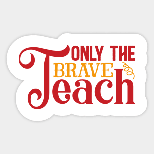 Only the brave teach Sticker